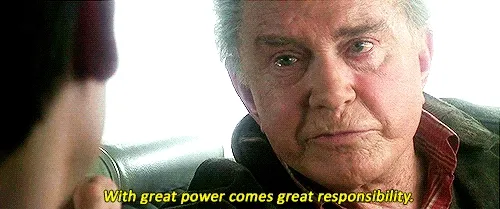 Uncle Ben famous quote in Spiderman: With Great Power Comes Great responsibility